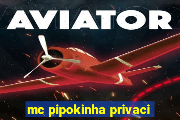 mc pipokinha privaci